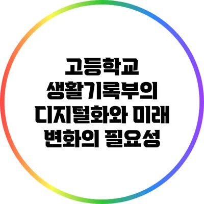 고등학교 생활기록부의 디지털화와 미래: 변화의 필요성