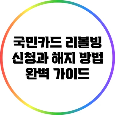 국민카드 리볼빙: 신청과 해지 방법 완벽 가이드