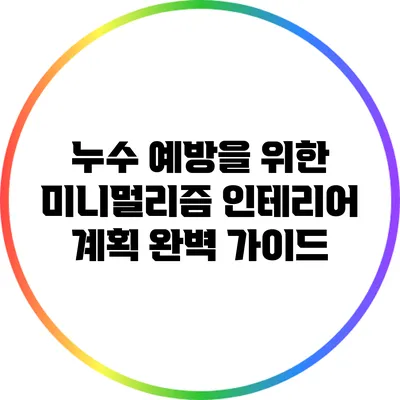 누수 예방을 위한 미니멀리즘 인테리어 계획 완벽 가이드