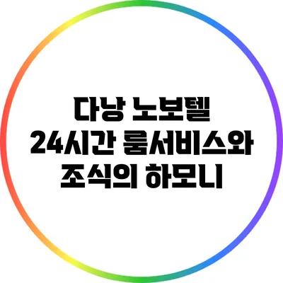 다낭 노보텔: 24시간 룸서비스와 조식의 하모니