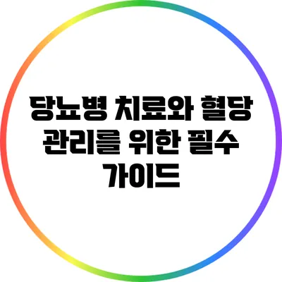 당뇨병 치료와 혈당 관리를 위한 필수 가이드