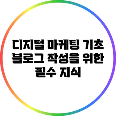 디지털 마케팅 기초: 블로그 작성을 위한 필수 지식