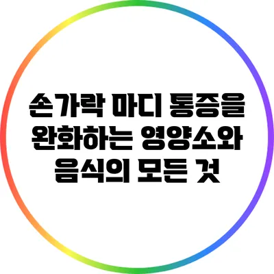 손가락 마디 통증을 완화하는 영양소와 음식의 모든 것
