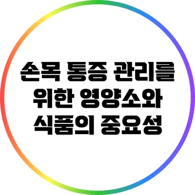 손목 통증 관리를 위한 영양소와 식품의 중요성