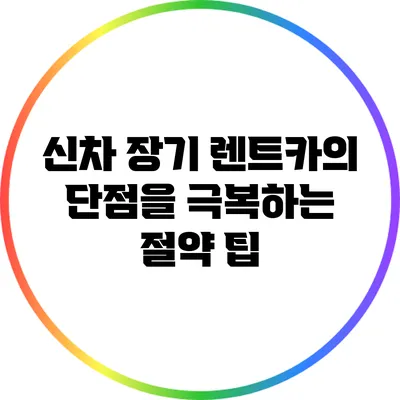 신차 장기 렌트카의 단점을 극복하는 절약 팁