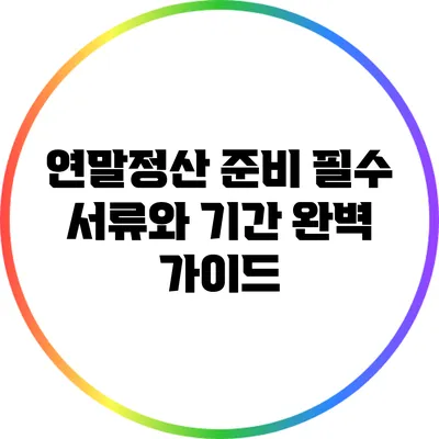 연말정산 준비: 필수 서류와 기간 완벽 가이드