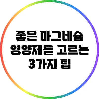 좋은 마그네슘 영양제를 고르는 3가지 팁