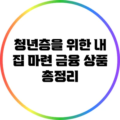 청년층을 위한 내 집 마련 금융 상품 총정리