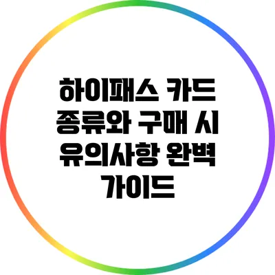 하이패스 카드 종류와 구매 시 유의사항 완벽 가이드