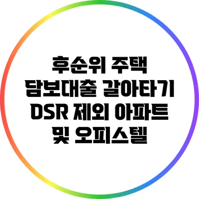 후순위 주택 담보대출 갈아타기: DSR 제외 아파트 및 오피스텔