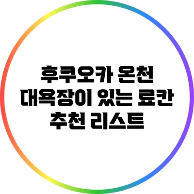 후쿠오카 온천 대욕장이 있는 료칸 추천 리스트
