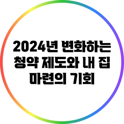 2024년 변화하는 청약 제도와 내 집 마련의 기회