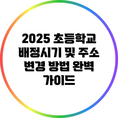 2025 초등학교 배정시기 및 주소 변경 방법 완벽 가이드