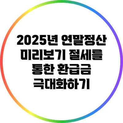 2025년 연말정산 미리보기: 절세를 통한 환급금 극대화하기