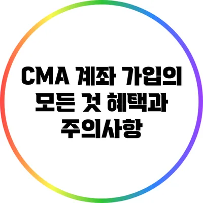 CMA 계좌 가입의 모든 것: 혜택과 주의사항