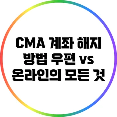 CMA 계좌 해지 방법: 우편 vs 온라인의 모든 것