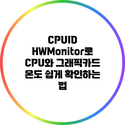 CPUID HWMonitor로 CPU와 그래픽카드 온도 쉽게 확인하는 법