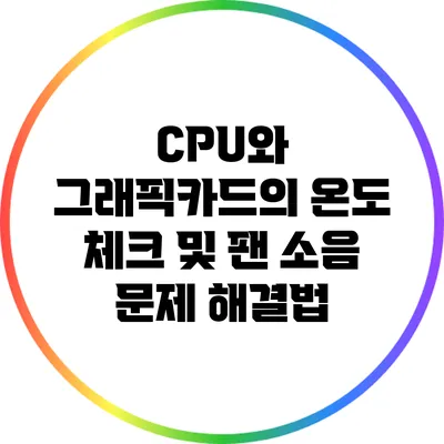 CPU와 그래픽카드의 온도 체크 및 팬 소음 문제 해결법