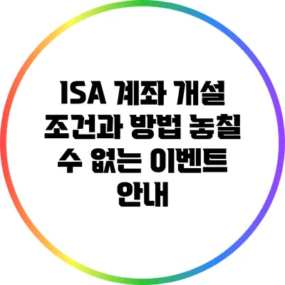 ISA 계좌 개설 조건과 방법: 놓칠 수 없는 이벤트 안내
