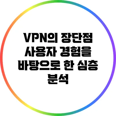 VPN의 장단점: 사용자 경험을 바탕으로 한 심층 분석