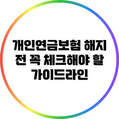 개인연금보험 해지 전 꼭 체크해야 할 가이드라인