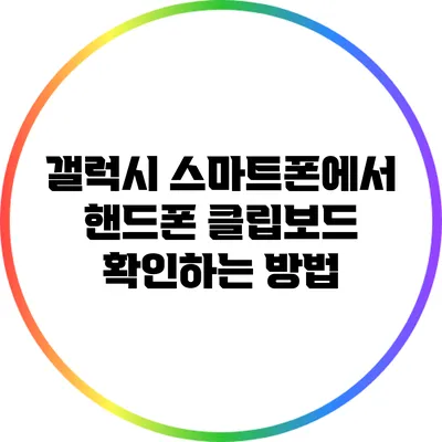 갤럭시 스마트폰에서 핸드폰 클립보드 확인하는 방법