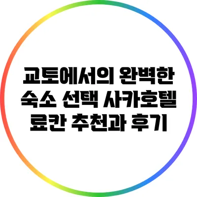 교토에서의 완벽한 숙소 선택: 사카호텔 료칸 추천과 후기