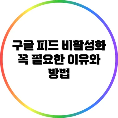 구글 피드 비활성화: 꼭 필요한 이유와 방법