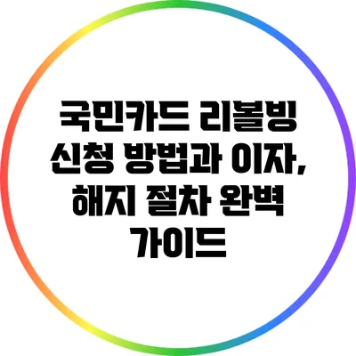 국민카드 리볼빙 신청 방법과 이자, 해지 절차 완벽 가이드