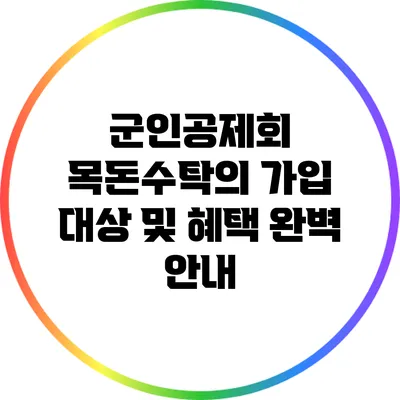 군인공제회 목돈수탁의 가입 대상 및 혜택 완벽 안내