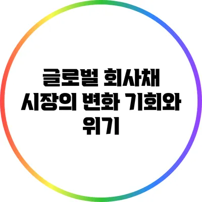 글로벌 회사채 시장의 변화: 기회와 위기