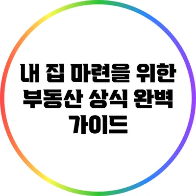 내 집 마련을 위한 부동산 상식 완벽 가이드