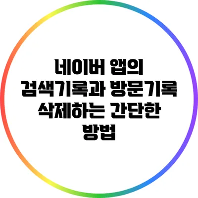 네이버 앱의 검색기록과 방문기록 삭제하는 간단한 방법
