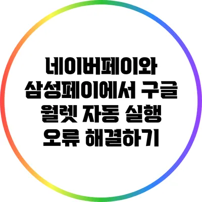 네이버페이와 삼성페이에서 구글 월렛 자동 실행 오류 해결하기