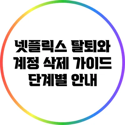 넷플릭스 탈퇴와 계정 삭제 가이드: 단계별 안내