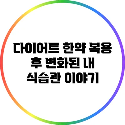 다이어트 한약 복용 후 변화된 내 식습관 이야기