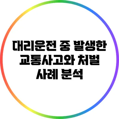 대리운전 중 발생한 교통사고와 처벌 사례 분석