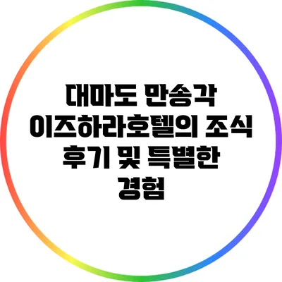 대마도 만송각 이즈하라호텔의 조식 후기 및 특별한 경험