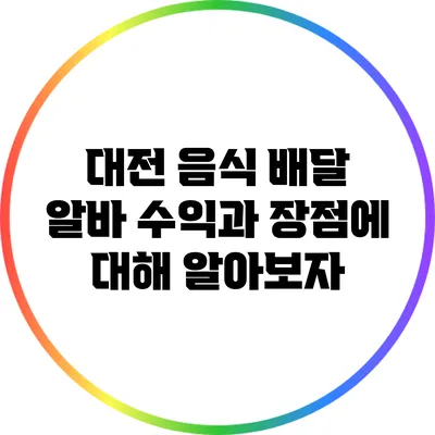 대전 음식 배달 알바: 수익과 장점에 대해 알아보자
