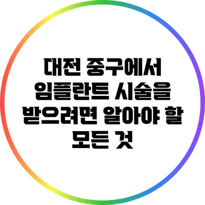 대전 중구에서 임플란트 시술을 받으려면 알아야 할 모든 것