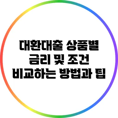 대환대출 상품별 금리 및 조건 비교하는 방법과 팁