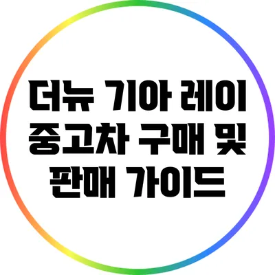 더뉴 기아 레이 중고차 구매 및 판매 가이드