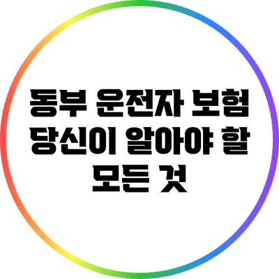 동부 운전자 보험: 당신이 알아야 할 모든 것