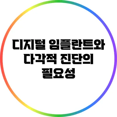디지털 임플란트와 다각적 진단의 필요성