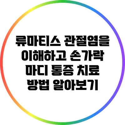 류마티스 관절염을 이해하고 손가락 마디 통증 치료 방법 알아보기