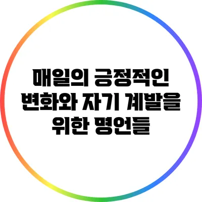 매일의 긍정적인 변화와 자기 계발을 위한 명언들