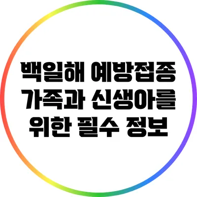 백일해 예방접종: 가족과 신생아를 위한 필수 정보
