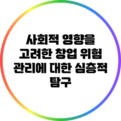 사회적 영향을 고려한 창업 위험 관리에 대한 심층적 탐구