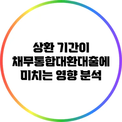 상환 기간이 채무통합대환대출에 미치는 영향 분석