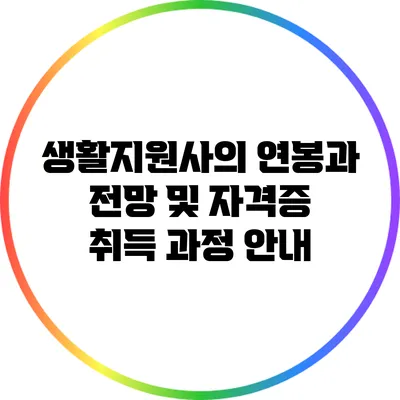 생활지원사의 연봉과 전망 및 자격증 취득 과정 안내